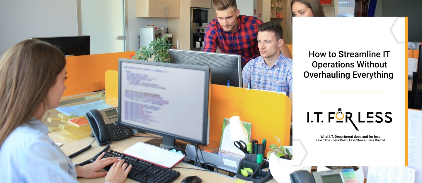 How to Streamline IT Operations Without Overhauling Everything 